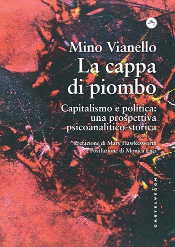La cappa di piombo. Capitalismo e politica: una prospettiva psicoanalitico-storica - Mino Vianello - Libro Castelvecchi 2021, Le Navi | Libraccio.it