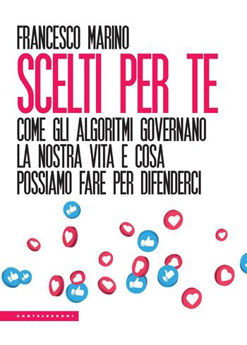 Scelti per te. Come gli algoritmi governano la nostra vita e cosa possiamo fare per difenderci - Francesco Marino - Libro Castelvecchi 2021, Le Polene | Libraccio.it