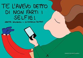 Te l'avevo detto di non farti i selfie! Ediz. a colori - Areta Gambaro, Guidarello Pontani - Libro Castelvecchi 2021 | Libraccio.it