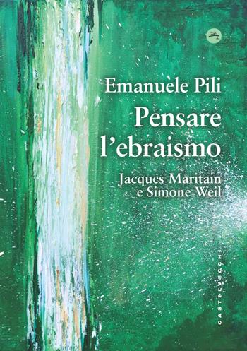 Pensare l'ebraismo. Jacques Maritain e Simone Weil - Emanuele Pili - Libro Castelvecchi 2022, Frangenti | Libraccio.it