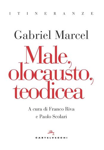 Male, olocausto, teodicea - Gabriel Marcel - Libro Castelvecchi 2022, Itineranze | Libraccio.it