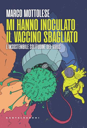 Mi hanno inoculato il vaccino sbagliato. L'insostenibile solitudine del virus - Marco Mottolese - Libro Castelvecchi 2022, Le Polene | Libraccio.it