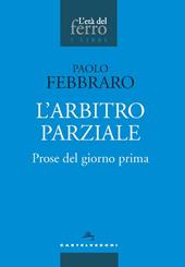 L'arbitro parziale. Prose del giorno prima