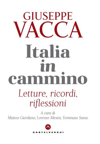 Italia in cammino. Letture, ricordi, riflessioni - Giuseppe Vacca - Libro Castelvecchi 2022, Nodi | Libraccio.it