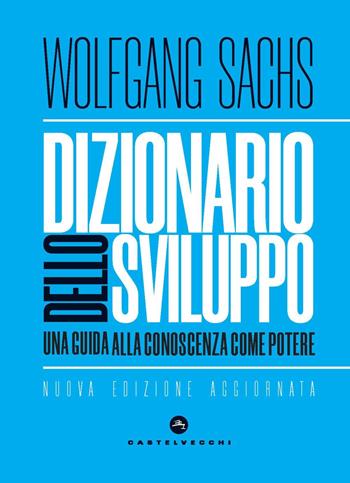 Dizionario dello sviluppo. Una guida alla conoscenza come potere  - Libro Castelvecchi 2022, Nodi | Libraccio.it