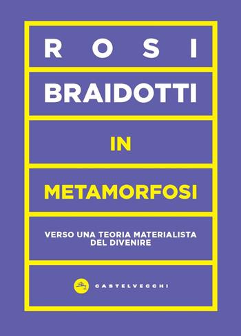 In metamorfosi. Verso una teoria materialista del divenire - Rosi Braidotti - Libro Castelvecchi 2024, Vortici | Libraccio.it