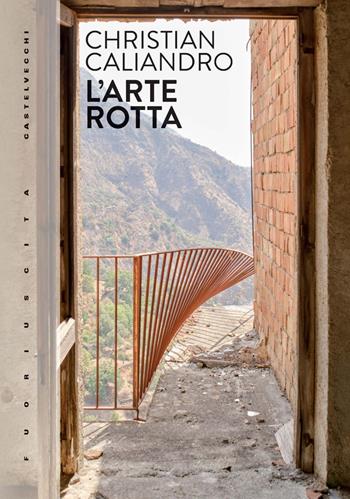 L'arte rotta - Christian Caliandro - Libro Castelvecchi 2022, Fuoriuscita | Libraccio.it