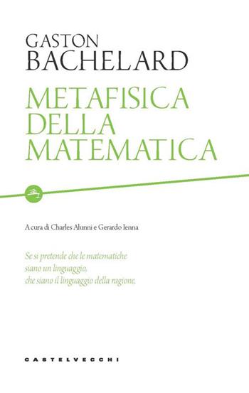 Metafisica della matematica - Gaston Bachelard - Libro Castelvecchi 2022, Etcetera | Libraccio.it