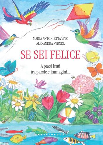 Se sei felice. A passi lenti tra parole e immagini... - Maria Antonietta Vito, Alexandra Stendl - Libro Castelvecchi 2022 | Libraccio.it