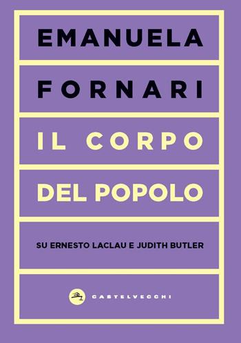 Il corpo del popolo. Su Ernesto Laclau e Judith Butler - Emanuela Fornari - Libro Castelvecchi 2022, Vortici | Libraccio.it