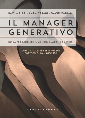 Il manager generativo. Guida per cambiare il mondo, o almeno sé stessi. Che tipo di manager sei? Con QR Code - Paola Pirri, Lara Cesari, David Cariani - Libro Castelvecchi 2021 | Libraccio.it