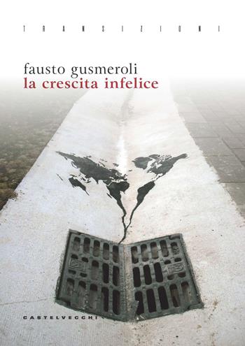La crescita infelice - Fausto Gusmeroli - Libro Castelvecchi 2022, Transizioni | Libraccio.it