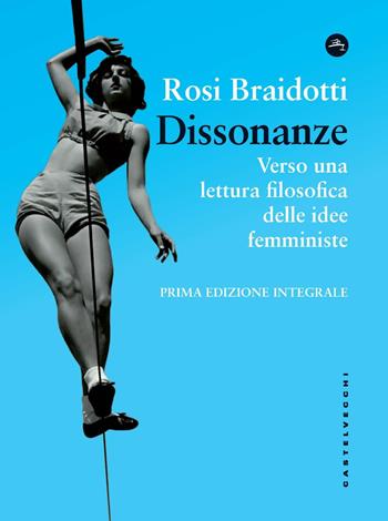 Dissonanze. Verso una lettura filosofica delle idee femministe - Rosi Braidotti - Libro Castelvecchi 2024, Frangenti | Libraccio.it