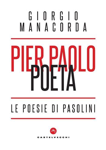 Pier Paolo poeta. Le poesie di Pasolini - Giorgio Manacorda - Libro Castelvecchi 2022, Nodi | Libraccio.it