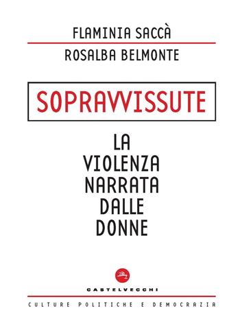 Sopravvissute. La violenza narrata dalle donne - Flaminia Saccà, Rosalba Belmonte - Libro Castelvecchi 2022, Culture politiche e democrazia | Libraccio.it