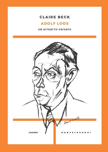 Adolf Loos. Un ritratto privato - Claire Beck - Libro Castelvecchi 2022, Cahiers | Libraccio.it