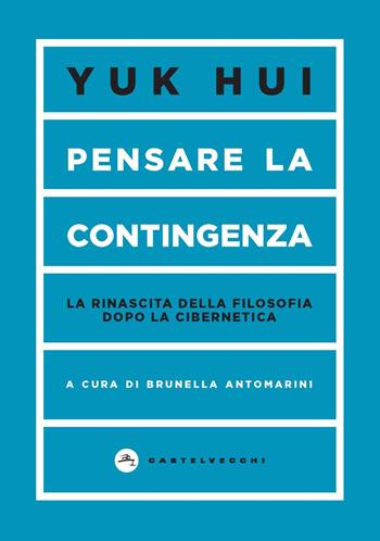 Pensare la contingenza. La rinascita della filosofia dopo la cibernetica - Yuk Hui - Libro Castelvecchi 2022, Vortici | Libraccio.it