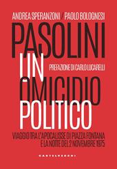 Pasolini un omicidio politico. Viaggio tra l’apocalisse di Piazza Fontana e la notte del 2 novembre 1975