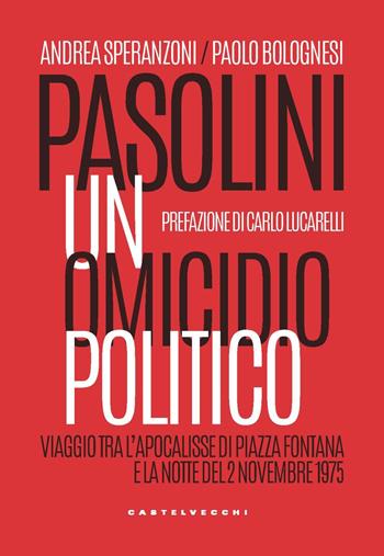 Pasolini un omicidio politico. Viaggio tra l’apocalisse di Piazza Fontana e la notte del 2 novembre 1975 - Andrea Speranzoni, Paolo Bolognesi - Libro Castelvecchi 2022, Nodi | Libraccio.it