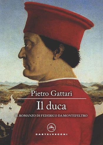 Il duca. Il romanzo di Federico da Montefeltro - Pietro Gattari - Libro Castelvecchi 2022, Narrativa | Libraccio.it