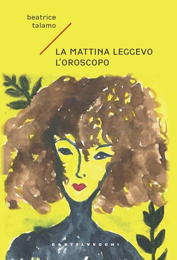 La mattina leggevo l'oroscopo - Beatrice Talamo - Libro Castelvecchi 2022, Carene | Libraccio.it