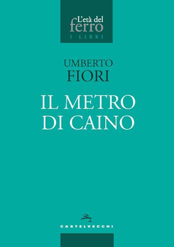Il metro di Caino - Umberto Fiori - Libro Castelvecchi 2022, L' età del ferro. I libri | Libraccio.it