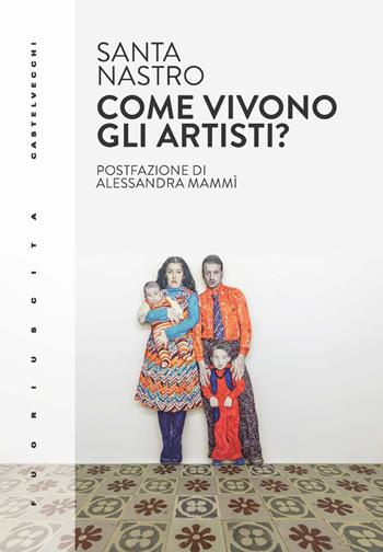 Come vivono gli artisti? Vita, economia, rapporto con il settore e pratica - Santa Nastro - Libro Castelvecchi 2022, Fuoriuscita | Libraccio.it