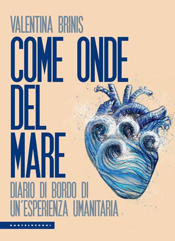 Come onde del mare. Diario di bordo di un’esperienza umanitaria - Valentina Brinis - Libro Castelvecchi 2022, Le Polene | Libraccio.it
