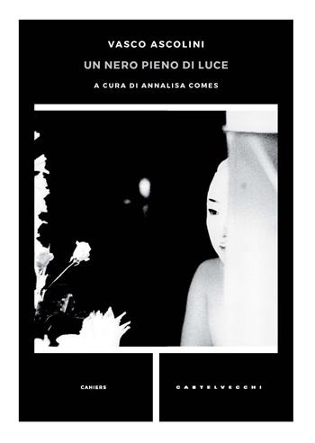 Un nero pieno di luce - Vasco Ascolini - Libro Castelvecchi 2023, Cahiers | Libraccio.it