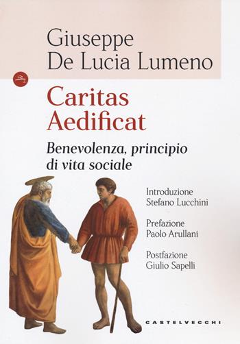 Caritas aedificat. Benevolenza, principio di vita sociale - Giuseppe De Lucia Lumeno - Libro Castelvecchi 2022, Le Navi | Libraccio.it