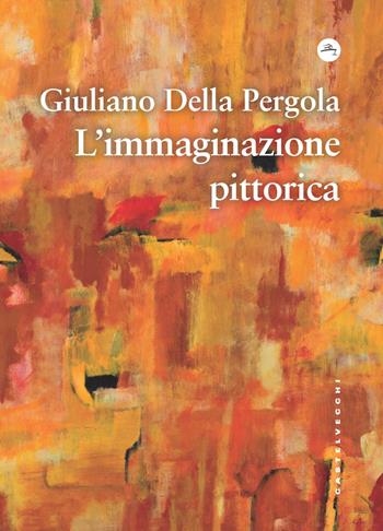 L'immaginazione pittorica - Giuliano Della Pergola - Libro Castelvecchi 2022, Frangenti | Libraccio.it