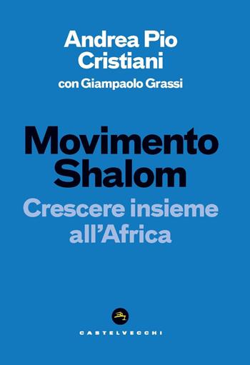 Movimento Shalom. Crescere insieme all'Africa - Andrea Pio Cristiani, Giampaolo Grassi - Libro Castelvecchi 2022, Nodi | Libraccio.it
