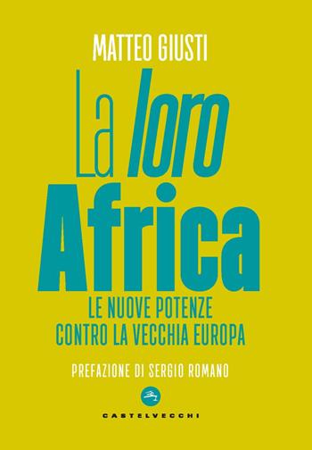 La «loro» Africa. Le nuove potenze contro la vecchia Europa - Matteo Giusti - Libro Castelvecchi 2022, Nodi | Libraccio.it
