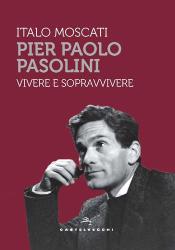 Pier Paolo Pasolini. Vivere e sopravvivere - Italo Moscati - Libro Castelvecchi 2022, Storie | Libraccio.it