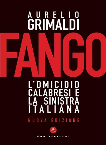 Fango. L’omicidio Calabresi e la sinistra italiana - Aurelio Grimaldi - Libro Castelvecchi 2022, Nodi | Libraccio.it