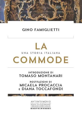 La commode. Una storia italiana. Il tradimento della tutela - Gino Famiglietti - Libro Castelvecchi 2022, Antipatrimonio | Libraccio.it