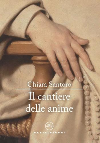 Il cantiere delle anime - Chiara Santoro - Libro Castelvecchi 2022, Le vele | Libraccio.it