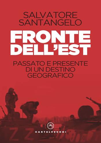 Fronte dell'Est. Passato e presente di un destino geografico - Salvatore Santangelo - Libro Castelvecchi 2022 | Libraccio.it