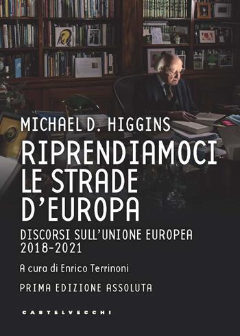 Riprendiamoci le strade d'Europa. Discorsi sull'Unione Europea 2018-2021 - Michael D. Higgins - Libro Castelvecchi 2022, Nodi | Libraccio.it