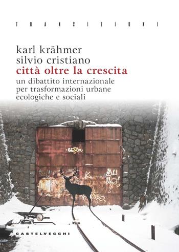 Città oltre la crescita. Un dibattito internazionale per trasformazioni urbane ecologiche e sociali - Karl Krähmer, Silvio Cristiano - Libro Castelvecchi 2022, Transizioni | Libraccio.it