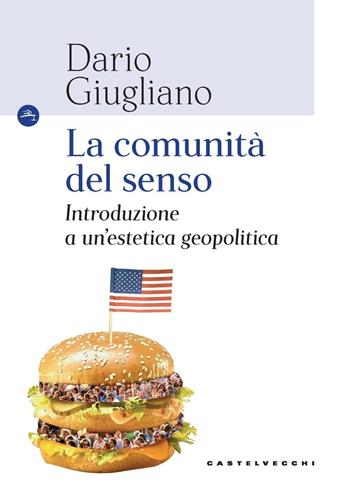La comunità del senso. Introduzione a un’estetica geopolitica - Dario Giugliano - Libro Castelvecchi 2022, Le Navi | Libraccio.it
