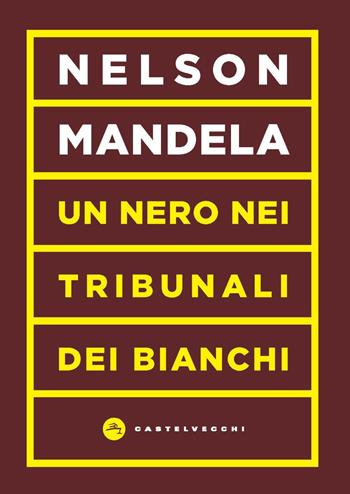 Un nero nei tribunali dei bianchi - Nelson Mandela - Libro Castelvecchi 2022, Vortici | Libraccio.it