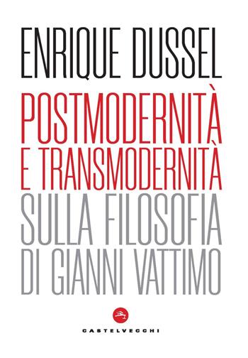 Postmodernità e transmodernità. Sulla filosofia di Gianni Vattimo - Enrique Dussel - Libro Castelvecchi 2022, Nodi | Libraccio.it