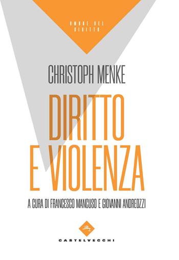 Diritto e violenza - Christoph Menke - Libro Castelvecchi 2022, Ombre del diritto | Libraccio.it