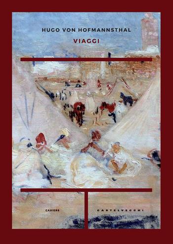 Viaggi - Hugo von Hofmannsthal - Libro Castelvecchi 2022, Cahiers | Libraccio.it
