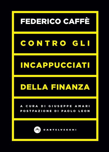 Contro gli incappucciati della finanza - Federico Caffè - Libro Castelvecchi 2022, Vortici | Libraccio.it
