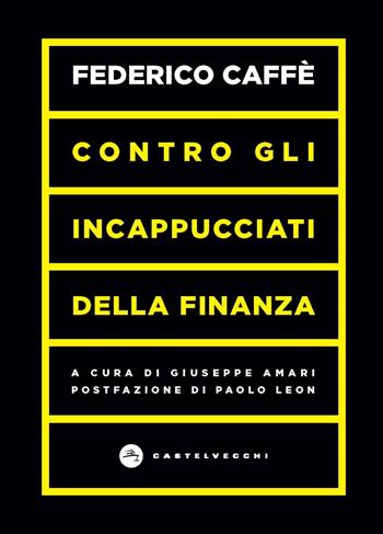Contro gli incappucciati della finanza - Federico Caffè - Libro Castelvecchi 2022, Vortici | Libraccio.it
