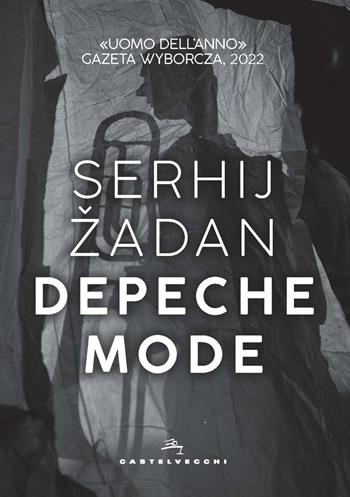 Depeche Mode - Serhij Zhadan - Libro Castelvecchi 2022, Narrativa | Libraccio.it