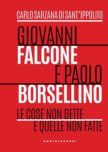 Giovanni Falcone e Paolo Borsellino. Le cose non dette e quelle non fatte - Carlo Sarzana di Sant'Ippolito - Libro Castelvecchi 2023, Nodi | Libraccio.it