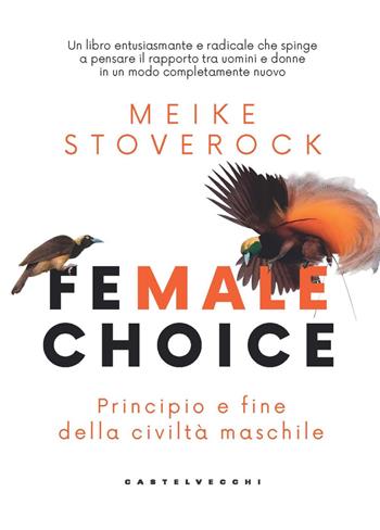 Female choice. Principio e fine della civiltà maschile - Meike Stoverock - Libro Castelvecchi 2022 | Libraccio.it